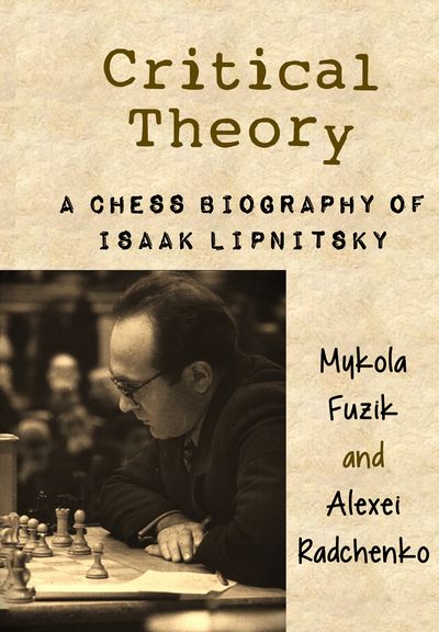 Critical Theory - A Chess Biography of Isaak Lipnitsky (Hardcover) Critical Theory - A Chess Biography of Isaak Lipnitsky (Hardcover)