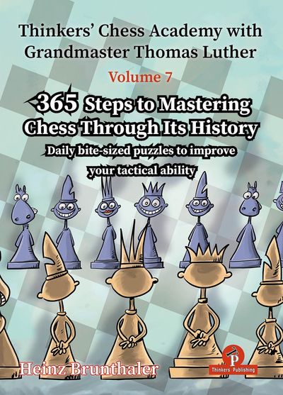Thinkers Chess Academy Volume 7 - 365 Steps to Mastering Chess Through its History Thinkers Chess Academy Volume 7 - 365 Steps to Mastering Chess Through its History