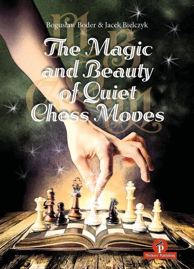 The Magic and Beauty of Quiet Chess Moves The Magic and Beauty of Quiet Chess Moves