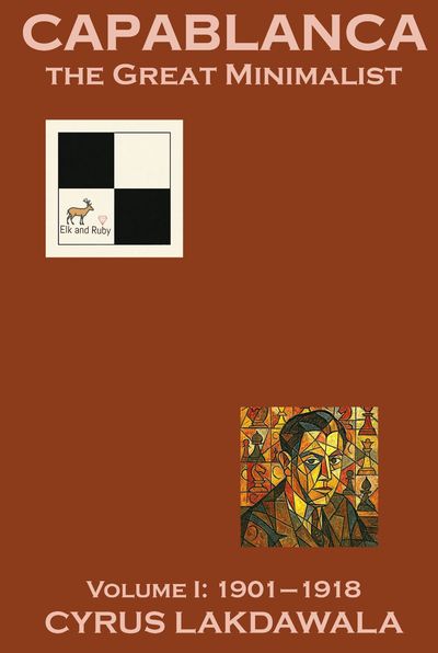 Capablanca the Great Minimalist – Volume I: 1901–1918 (Hardcover) Capablanca the Great Minimalist – Volume I: 1901–1918 (Hardcover)